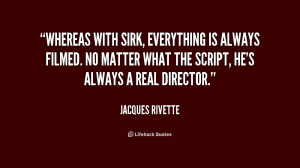 Whereas with Sirk, everything is always filmed. No matter what the ...