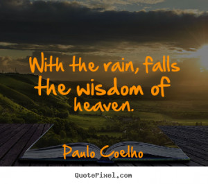 Life quotes - With the rain, falls the wisdom of heaven.