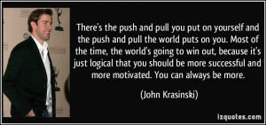 There's the push and pull you put on yourself and the push and pull ...