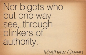 ... Who But One Way See, Through Blinkers Of Authority. - Matthew Green