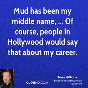 Mud has been my middle name, ... Of course, people in Hollywood would ...
