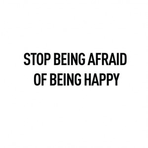 Stop being afraid of being happy best inspirational quotes