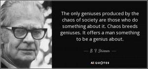 The only geniuses produced by the chaos of society are those who do ...