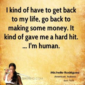 Michelle Rodriguez - I kind of have to get back to my life, go back to ...