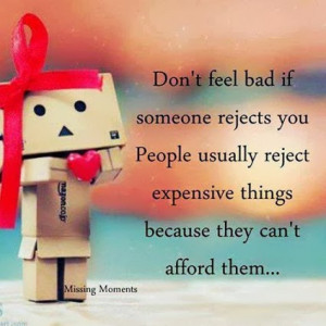 Don't feel bad if someone rejects you, People usually reject expensive ...