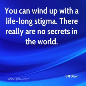 ... up with a life-long stigma. There really are no secrets in the world