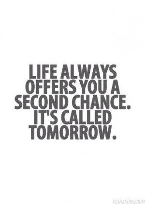 Life always offers you a second chance. It's called tomorrow. #quote