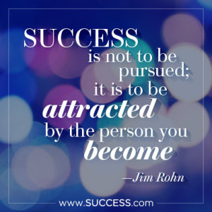 Success is not to be pursued; it is to be attracted by the person you ...