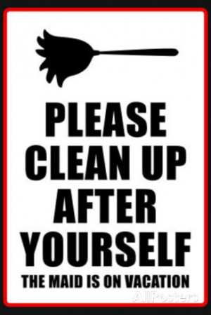 Clean Up After Yourself The Maid Is On Vacation Sign Poster ...