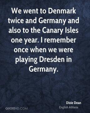 Dixie Dean - We went to Denmark twice and Germany and also to the ...