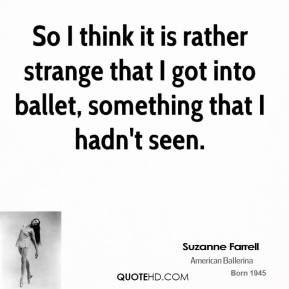 Suzanne Farrell - So I think it is rather strange that I got into ...