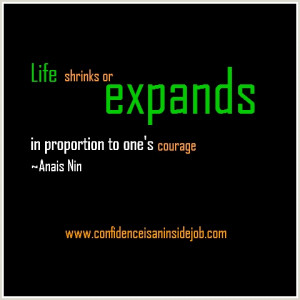 life shrinks or expands in proportion to one's courage.