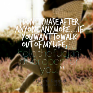 don't chase after anyone anymore...If you want to walk out of my ...