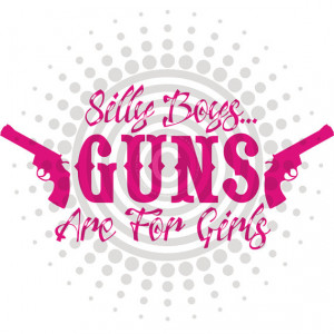 Silly Boys Guns Are For Girls Decal