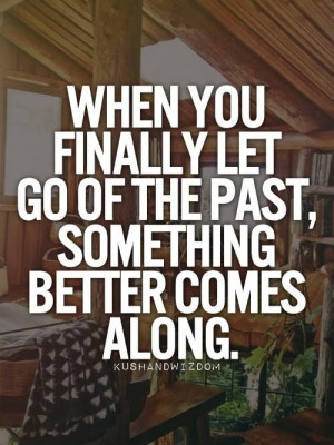 When you finally let go of the past, something better comes along