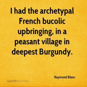 Raymond Blanc - I had the archetypal French bucolic upbringing, in a ...