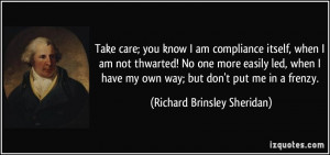 Take care; you know I am compliance itself, when I am not thwarted! No ...