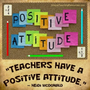 Quotes About Teachers - Teachers have a positive attitude.