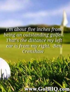 about five inches from being an outstanding golfer. That’s the ...