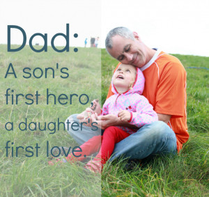 Dad: A son’s first hero, a daughter’s first love.” – Author ...