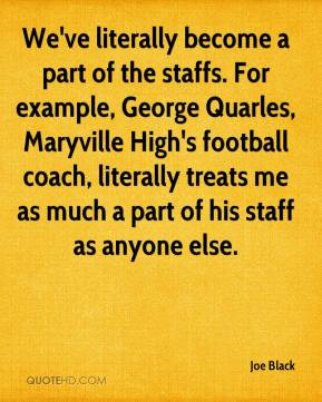 Joe Black - We've literally become a part of the staffs. For example ...