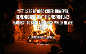 quote-James-Russell-Lowell-let-us-be-of-good-cheer-however-89394.png