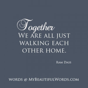 Ram Dass Quotes | We are all just walking each other home.