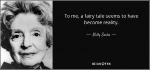 To me a fairy tale seems to have become reality Nelly Sachs