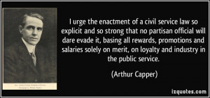... merit, on loyalty and industry in the public service. - Arthur Capper