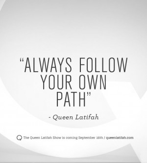 ... Always follow your own path.