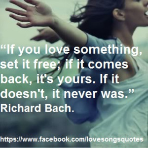 If you love something, set it free; if it comes back, it's yours. If ...