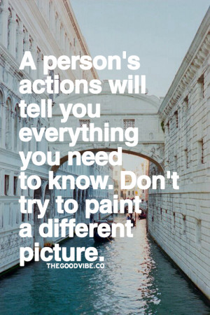 person's actions will tell you everything you need to know. Don't ...