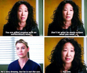 He's very dreamy, but he is not the sun, you are. -Cristina Yang Grey ...