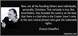... central phrase) who gave the inalienable rights. - Francis Schaeffer