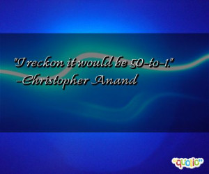 reckon it would be 50-to-1.