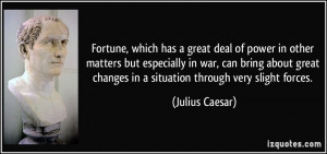 ... changes in a situation through very slight forces. - Julius Caesar