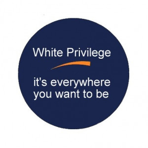 White privilege...it's everywhere you want to be