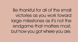 Be thankful for all the small victories as you work toward large ...