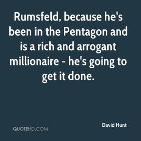 David Hunt - Rumsfeld, because he's been in the Pentagon and is a rich ...