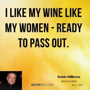 like my wine like my women - ready to pass out.