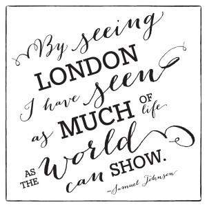 By seeing London I have seen as much of life as the world can show ...