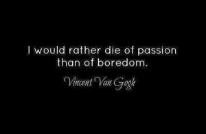 WOULD RATHER DIE OF PASSION THAN OF BOREDOM. ~ 8-images.blogspot.com
