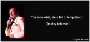 You know what, life is full of temptations. - Smokey Robinson