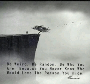 Be weird...