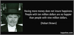 Having more money does not insure happiness. People with ten million ...