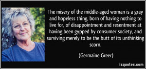 The misery of the middle-aged woman is a gray and hopeless thing, born ...