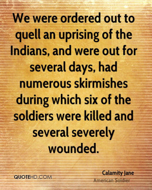 We were ordered out to quell an uprising of the Indians, and were out ...