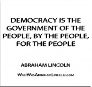 Democracy is the government of the people, by the people, for the ...