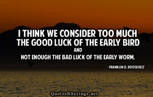 think we consider too much the good luck of the early bird and not ...
