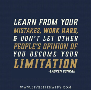 your mistakes, work hard, and don’t let other people’s opinion ...